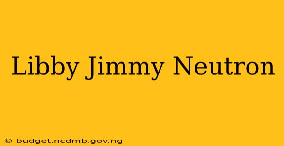 Libby Jimmy Neutron
