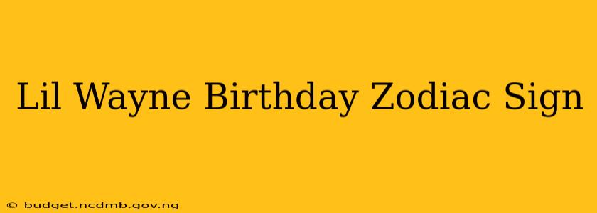 Lil Wayne Birthday Zodiac Sign