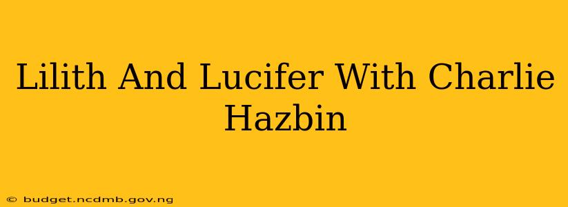 Lilith And Lucifer With Charlie Hazbin