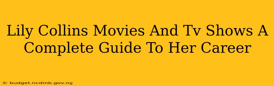 Lily Collins Movies And Tv Shows A Complete Guide To Her Career