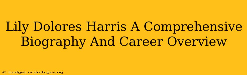 Lily Dolores Harris A Comprehensive Biography And Career Overview