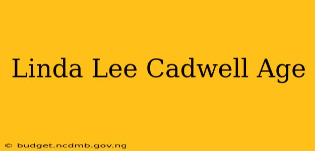 Linda Lee Cadwell Age