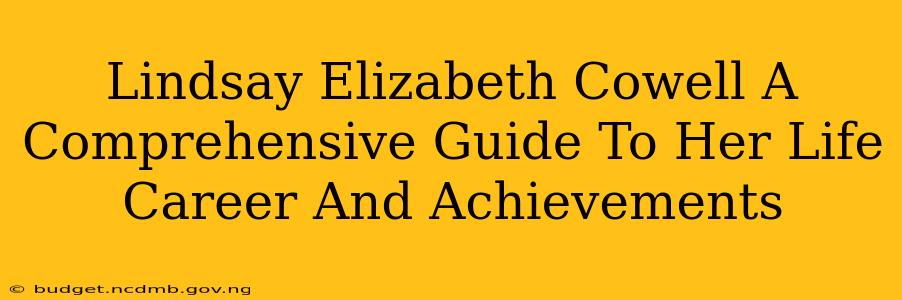 Lindsay Elizabeth Cowell A Comprehensive Guide To Her Life Career And Achievements