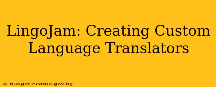 LingoJam: Creating Custom Language Translators