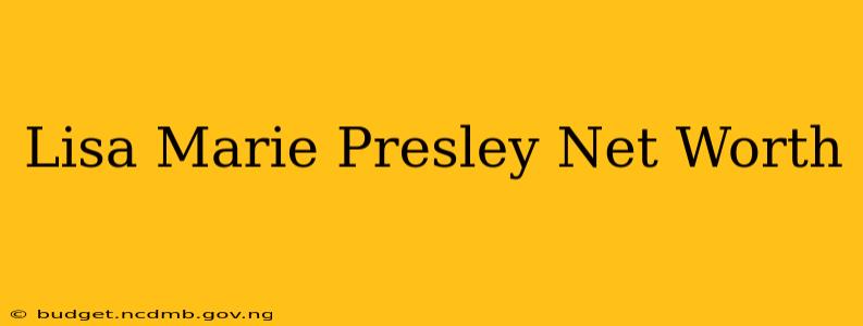 Lisa Marie Presley Net Worth