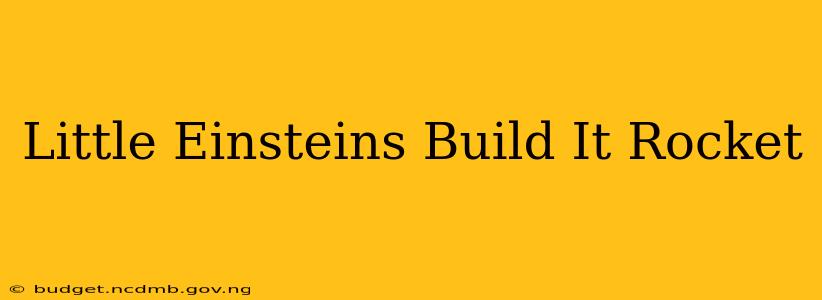 Little Einsteins Build It Rocket