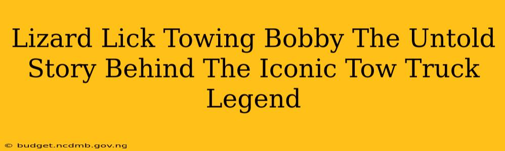 Lizard Lick Towing Bobby The Untold Story Behind The Iconic Tow Truck Legend