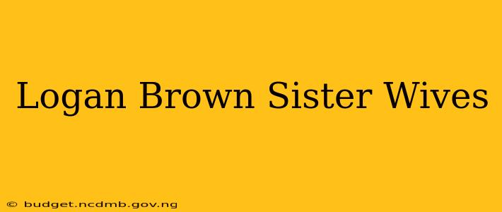 Logan Brown Sister Wives