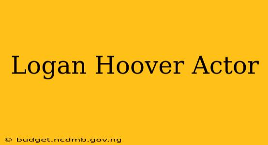 Logan Hoover Actor