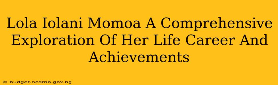 Lola Iolani Momoa A Comprehensive Exploration Of Her Life Career And Achievements