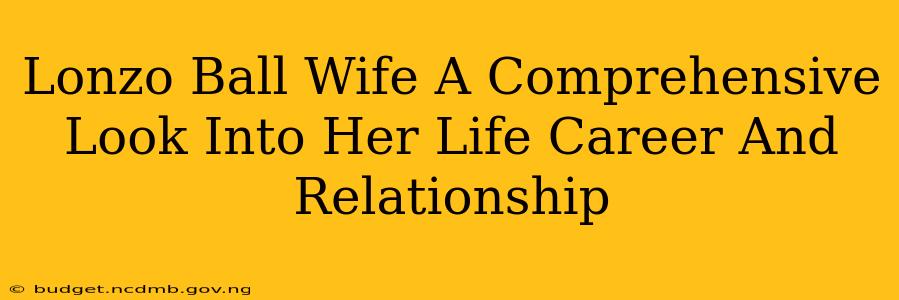 Lonzo Ball Wife A Comprehensive Look Into Her Life Career And Relationship