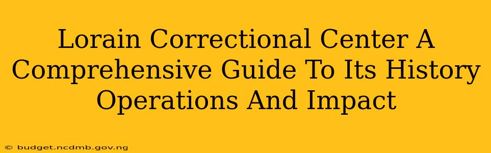 Lorain Correctional Center A Comprehensive Guide To Its History Operations And Impact
