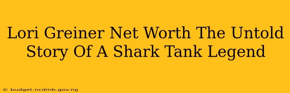 Lori Greiner Net Worth The Untold Story Of A Shark Tank Legend