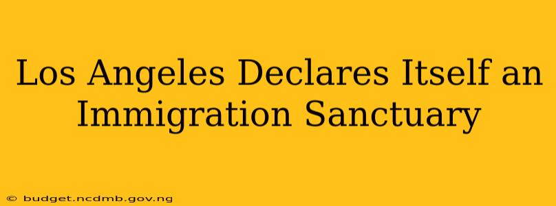 Los Angeles Declares Itself an Immigration Sanctuary
