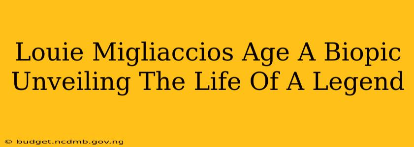 Louie Migliaccios Age A Biopic Unveiling The Life Of A Legend