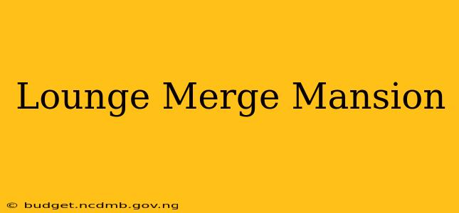 Lounge Merge Mansion