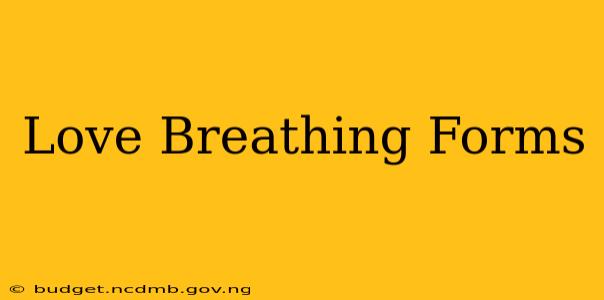 Love Breathing Forms