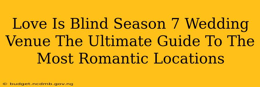 Love Is Blind Season 7 Wedding Venue The Ultimate Guide To The Most Romantic Locations