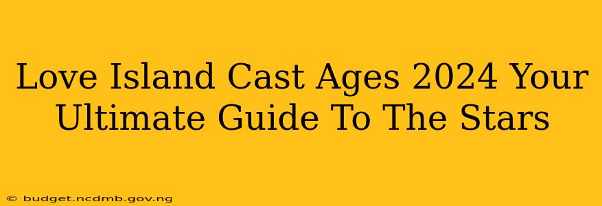 Love Island Cast Ages 2024 Your Ultimate Guide To The Stars