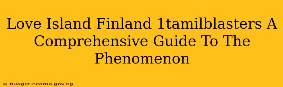 Love Island Finland 1tamilblasters A Comprehensive Guide To The Phenomenon