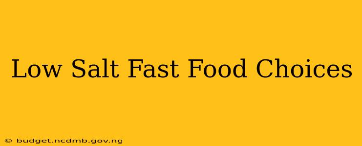 Low Salt Fast Food Choices