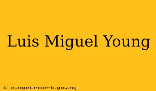 Luis Miguel Young