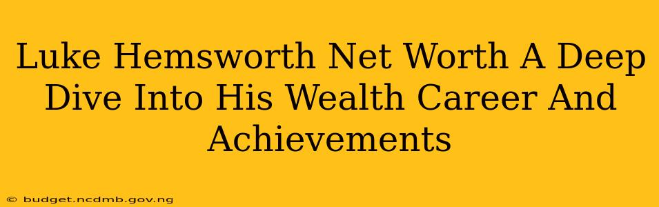 Luke Hemsworth Net Worth A Deep Dive Into His Wealth Career And Achievements