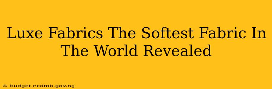 Luxe Fabrics The Softest Fabric In The World Revealed