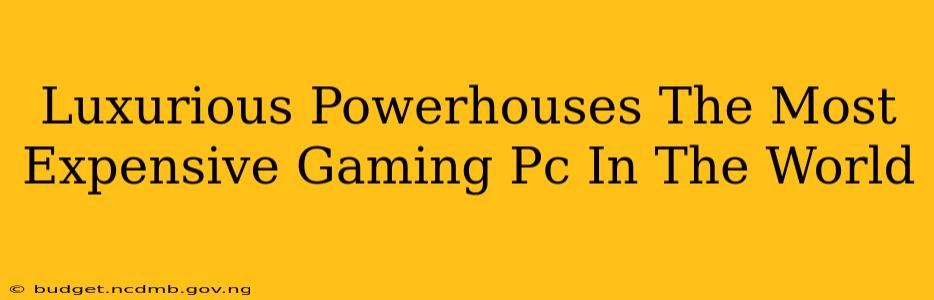 Luxurious Powerhouses The Most Expensive Gaming Pc In The World