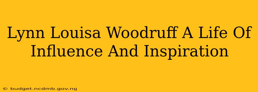 Lynn Louisa Woodruff A Life Of Influence And Inspiration
