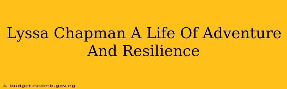 Lyssa Chapman A Life Of Adventure And Resilience