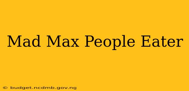 Mad Max People Eater