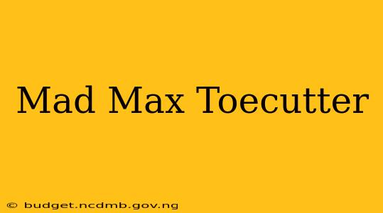 Mad Max Toecutter