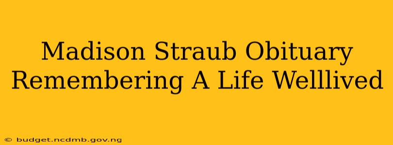 Madison Straub Obituary Remembering A Life Welllived