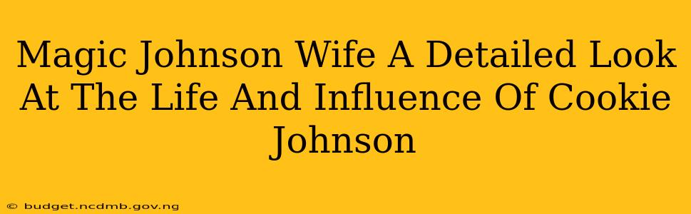 Magic Johnson Wife A Detailed Look At The Life And Influence Of Cookie Johnson