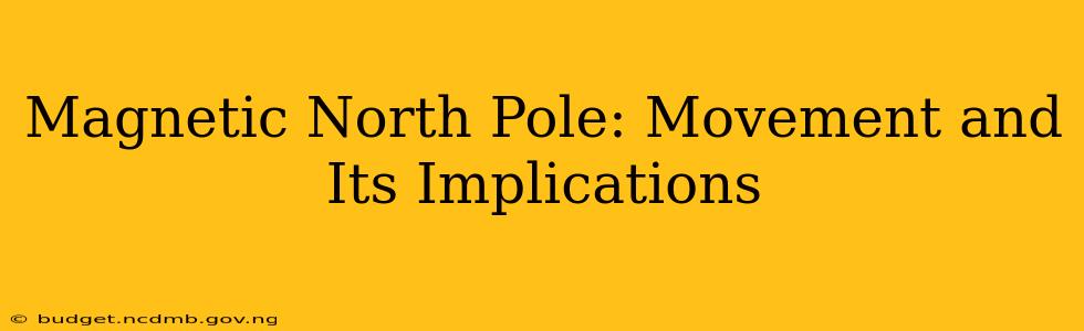 Magnetic North Pole: Movement and Its Implications