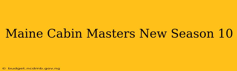 Maine Cabin Masters New Season 10