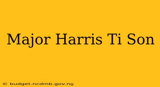 Major Harris Ti Son