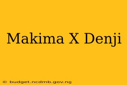 Makima X Denji