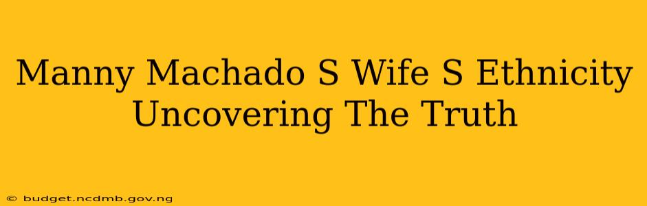 Manny Machado S Wife S Ethnicity Uncovering The Truth