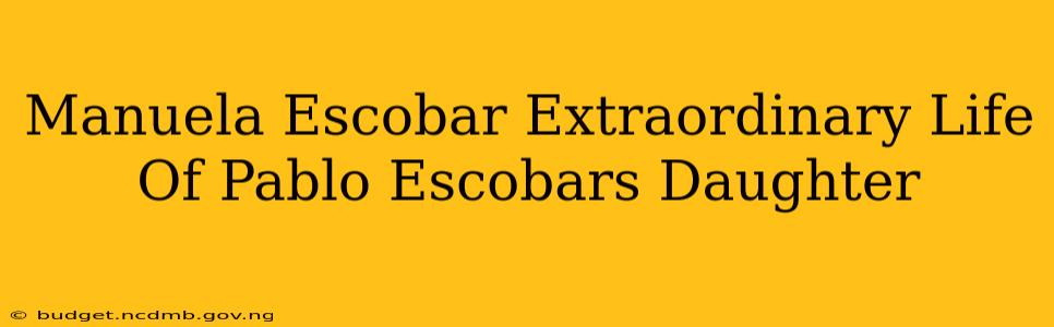Manuela Escobar Extraordinary Life Of Pablo Escobars Daughter