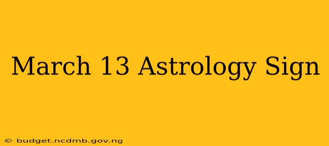 March 13 Astrology Sign