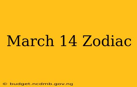 March 14 Zodiac