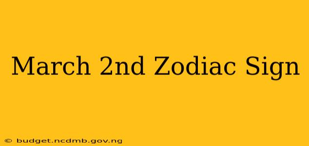 March 2nd Zodiac Sign