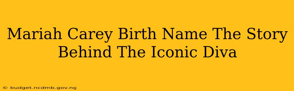 Mariah Carey Birth Name The Story Behind The Iconic Diva