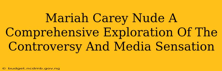 Mariah Carey Nude A Comprehensive Exploration Of The Controversy And Media Sensation