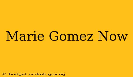 Marie Gomez Now