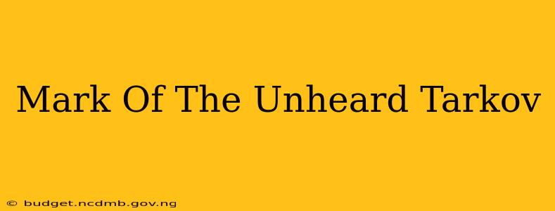 Mark Of The Unheard Tarkov