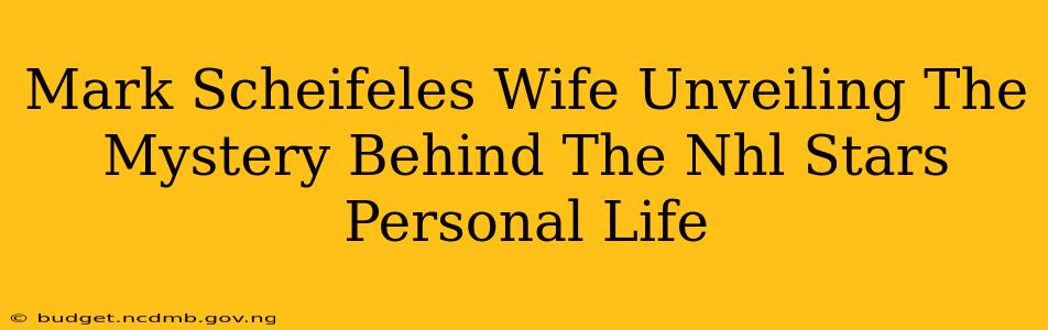 Mark Scheifeles Wife Unveiling The Mystery Behind The Nhl Stars Personal Life