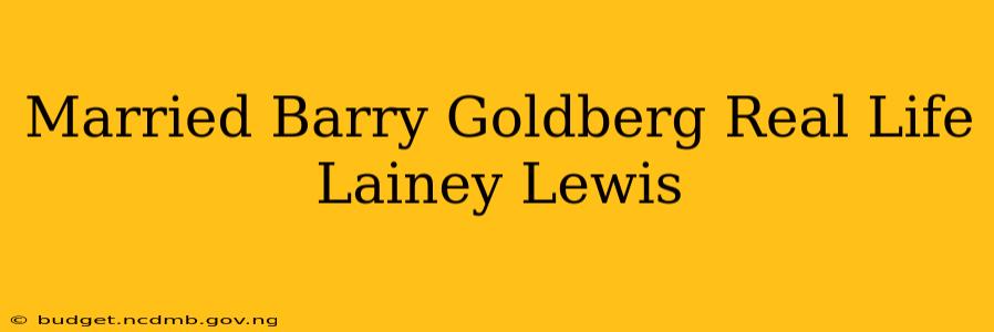Married Barry Goldberg Real Life Lainey Lewis